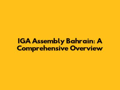 IGA Assembly Bahrain: A Comprehensive Overview