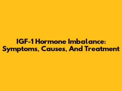 IGF-1 Hormone Imbalance: Symptoms, Causes, And Treatment
