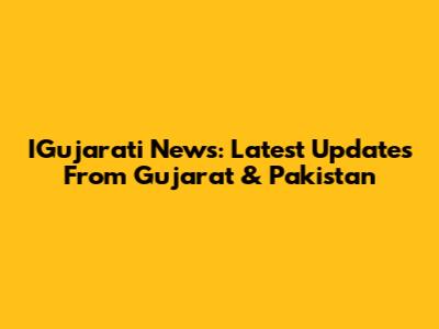 IGujarati News: Latest Updates From Gujarat & Pakistan