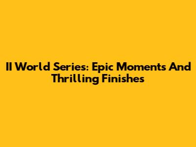 II World Series: Epic Moments And Thrilling Finishes