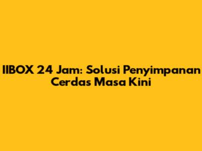 IIBOX 24 Jam: Solusi Penyimpanan Cerdas Masa Kini