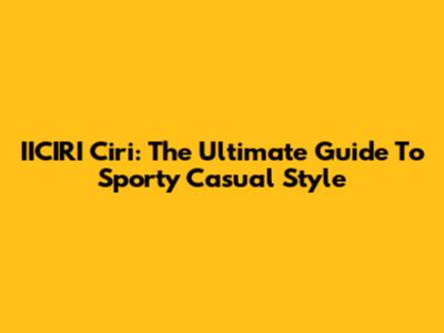 IICIRI Ciri: The Ultimate Guide To Sporty Casual Style