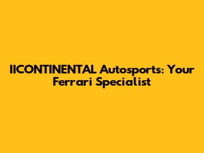 IICONTINENTAL Autosports: Your Ferrari Specialist