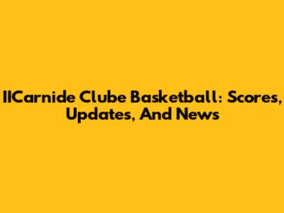 IICarnide Clube Basketball: Scores, Updates, And News