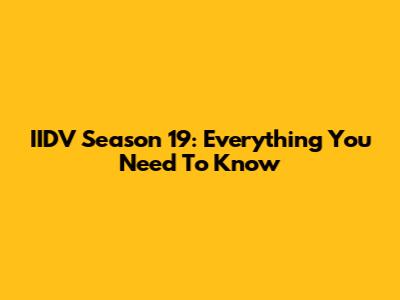 IIDV Season 19: Everything You Need To Know