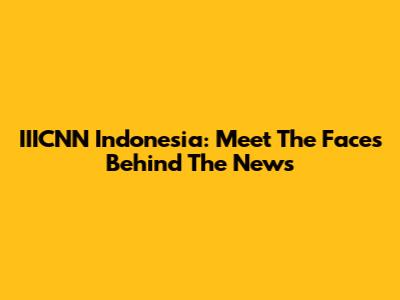 IIICNN Indonesia: Meet The Faces Behind The News