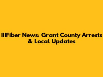 IIIFiber News: Grant County Arrests & Local Updates