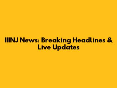 IIINJ News: Breaking Headlines & Live Updates