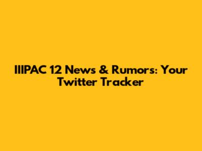 IIIPAC 12 News & Rumors: Your Twitter Tracker