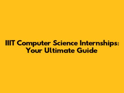 IIIT Computer Science Internships: Your Ultimate Guide
