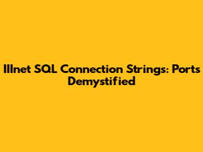 IIInet SQL Connection Strings: Ports Demystified
