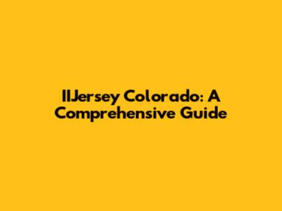 IIJersey Colorado: A Comprehensive Guide