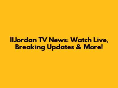 IIJordan TV News: Watch Live, Breaking Updates & More!