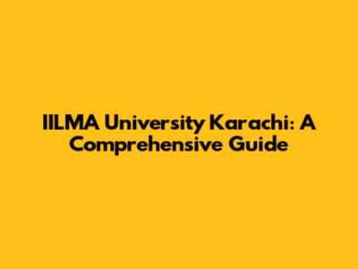 IILMA University Karachi: A Comprehensive Guide