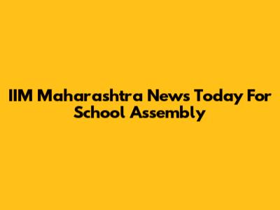 IIM Maharashtra News Today For School Assembly