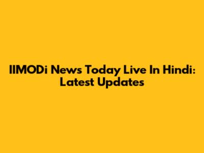 IIMODi News Today Live In Hindi: Latest Updates