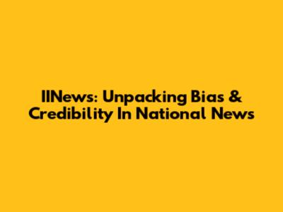 IINews: Unpacking Bias & Credibility In National News