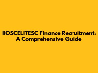 IIOSCELITESC Finance Recruitment: A Comprehensive Guide