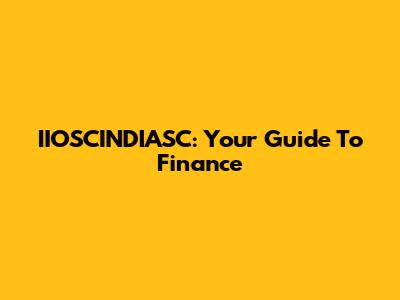 IIOSCINDIASC: Your Guide To Finance