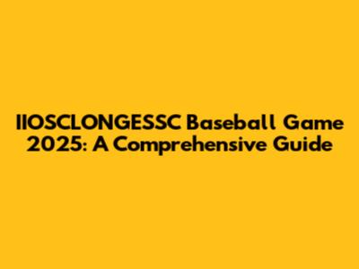 IIOSCLONGESSC Baseball Game 2025: A Comprehensive Guide