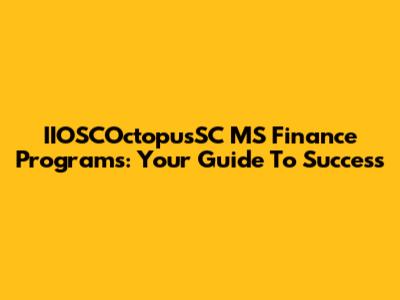 IIOSCOctopusSC MS Finance Programs: Your Guide To Success