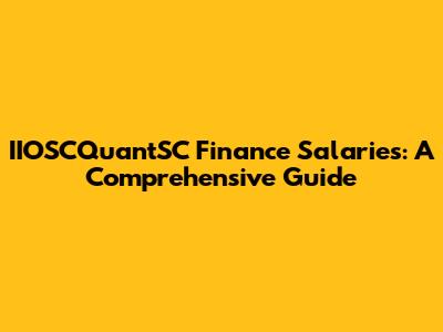 IIOSCQuantSC Finance Salaries: A Comprehensive Guide