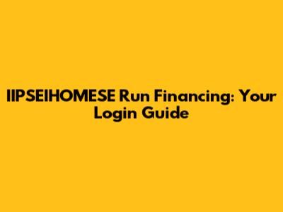 IIPSEIHOMESE Run Financing: Your Login Guide