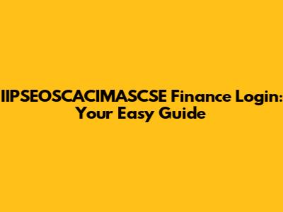 IIPSEOSCACIMASCSE Finance Login: Your Easy Guide