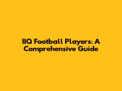 IIQ Football Players: A Comprehensive Guide