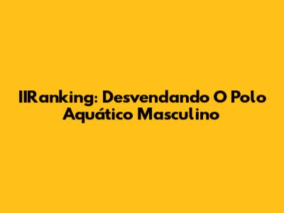 IIRanking: Desvendando O Polo Aquático Masculino