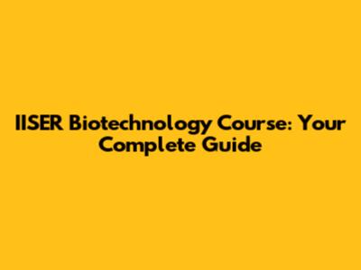 IISER Biotechnology Course: Your Complete Guide