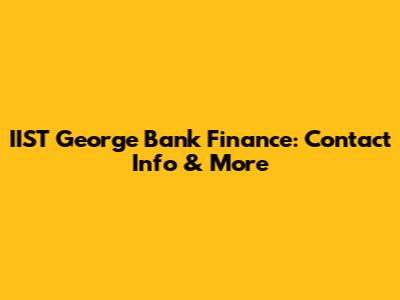 IIST George Bank Finance: Contact Info & More