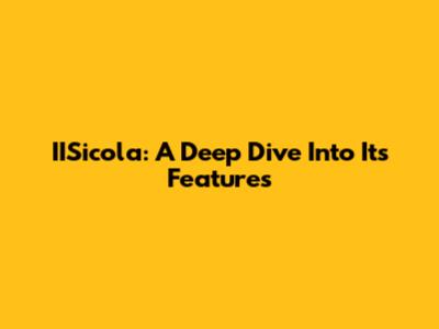 IISicola: A Deep Dive Into Its Features