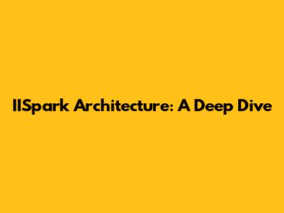 IISpark Architecture: A Deep Dive