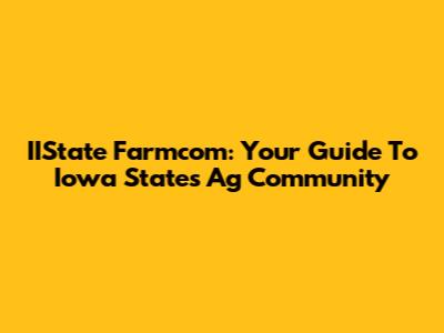 IIState Farmcom: Your Guide To Iowa State's Ag Community