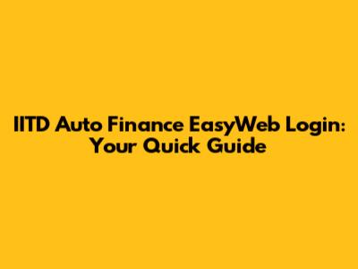 IITD Auto Finance EasyWeb Login: Your Quick Guide