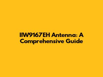 IIW9167EH Antenna: A Comprehensive Guide