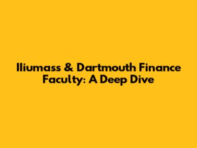IIiumass & Dartmouth Finance Faculty: A Deep Dive