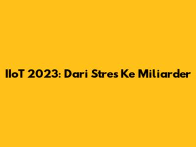 IIoT 2023: Dari Stres Ke Miliarder