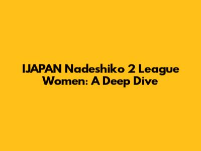 IJAPAN Nadeshiko 2 League Women: A Deep Dive