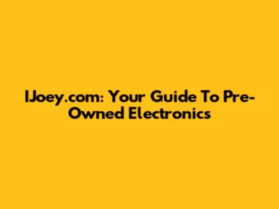 IJoey.com: Your Guide To Pre-Owned Electronics