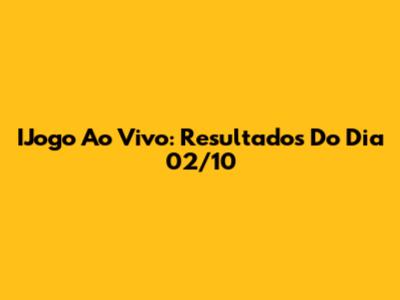 IJogo Ao Vivo: Resultados Do Dia 02/10