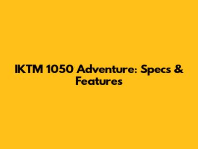 IKTM 1050 Adventure: Specs & Features