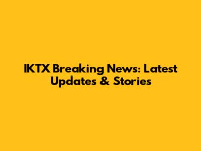 IKTX Breaking News: Latest Updates & Stories