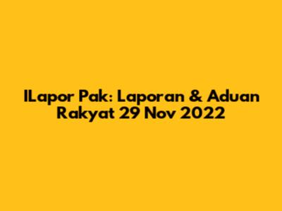 ILapor Pak: Laporan & Aduan Rakyat 29 Nov 2022