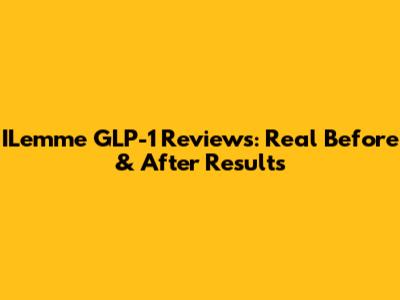 ILemme GLP-1 Reviews: Real Before & After Results