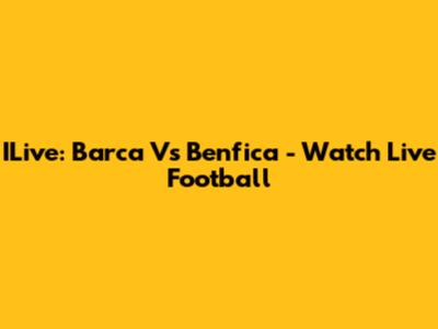 ILive: Barca Vs Benfica - Watch Live Football