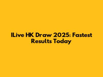 ILive HK Draw 2025: Fastest Results Today