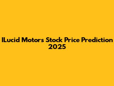 ILucid Motors Stock Price Prediction 2025