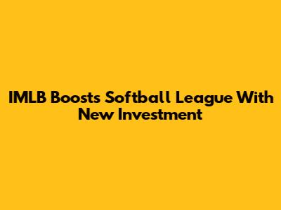 IMLB Boosts Softball League With New Investment